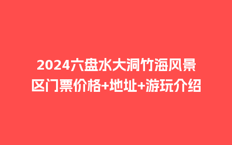 2024六盘水大洞竹海风景区门票价格+地址+游玩介绍