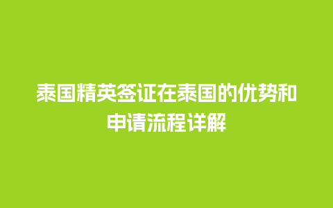 泰国精英签证在泰国的优势和申请流程详解