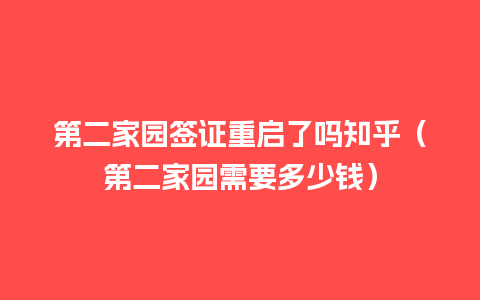 第二家园签证重启了吗知乎（第二家园需要多少钱）