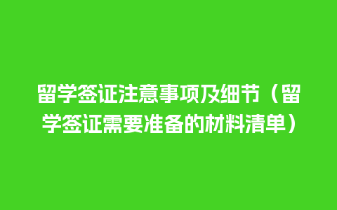 留学签证注意事项及细节（留学签证需要准备的材料清单）