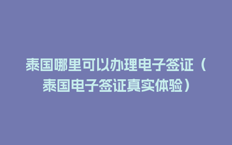 泰国哪里可以办理电子签证（泰国电子签证真实体验）