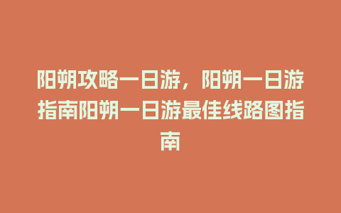 阳朔攻略一日游，阳朔一日游指南阳朔一日游最佳线路图指南