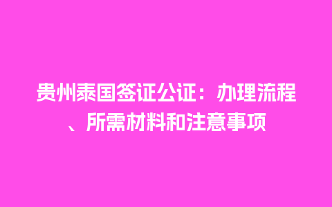 贵州泰国签证公证：办理流程、所需材料和注意事项