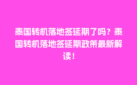 泰国转机落地签延期了吗？泰国转机落地签延期政策最新解读！