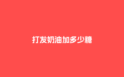 打发奶油加多少糖