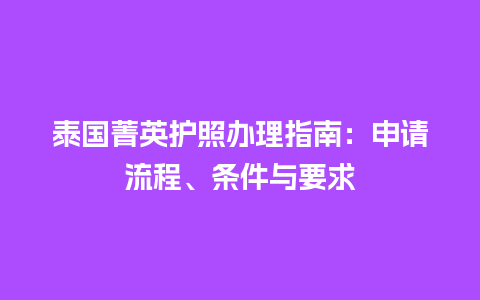 泰国菁英护照办理指南：申请流程、条件与要求