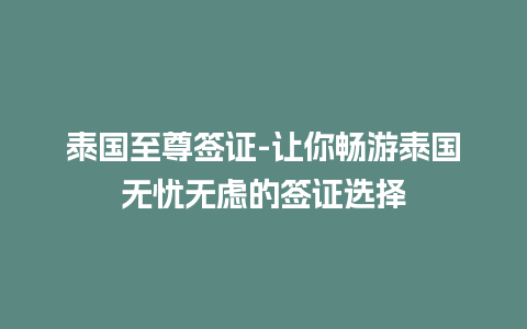 泰国至尊签证-让你畅游泰国无忧无虑的签证选择