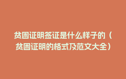 贫困证明签证是什么样子的（贫困证明的格式及范文大全）