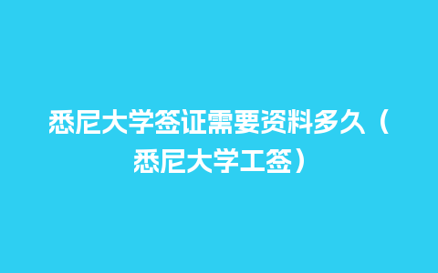 悉尼大学签证需要资料多久（悉尼大学工签）