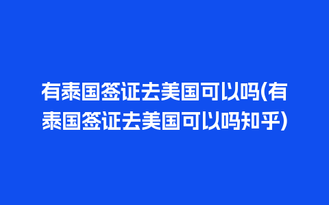 有泰国签证去美国可以吗(有泰国签证去美国可以吗知乎)