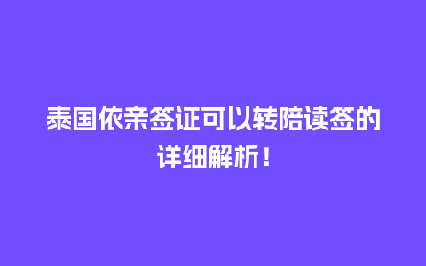 泰国依亲签证可以转陪读签的详细解析！